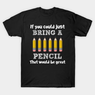 If You Could Just Bring A Pencil That Would Be Great T-Shirt